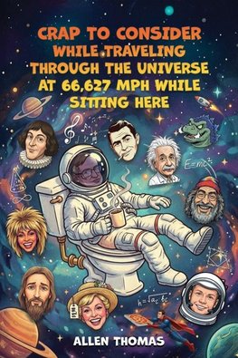 Crap to Consider While Traveling Through the Universe at 66,627 MPH While Sitting Here