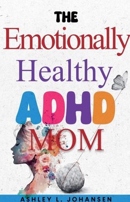 The Emotionally Healthy ADHD Mom