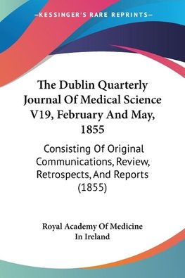 The Dublin Quarterly Journal Of Medical Science V19, February And May, 1855