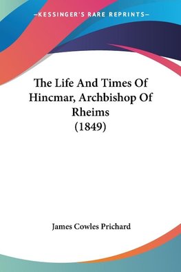 The Life And Times Of Hincmar, Archbishop Of Rheims (1849)