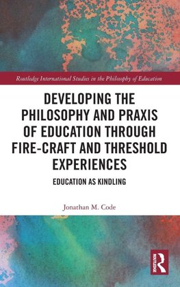 Developing the Philosophy and Praxis of Education through Fire-craft and Threshold Experiences