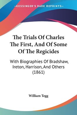 The Trials Of Charles The First, And Of Some Of The Regicides