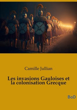 Les invasions Gauloises et la colonisation Grecque