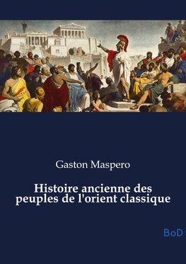 Histoire ancienne des peuples de l'orient classique