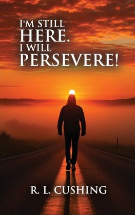 I'M STILL HERE! I WILL PERSEVERE