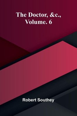 The doctor, &c., vol. 6