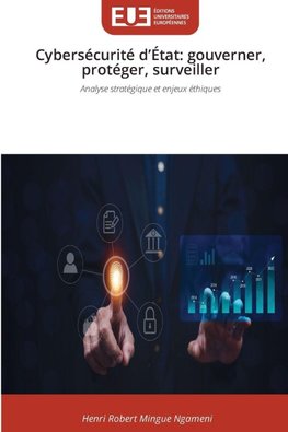 Cybersécurité d'État: gouverner, protéger, surveiller