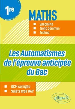 Les Automatismes de l'épreuve anticipée du Bac - 1re - Maths Spécialité, Tronc Commun, Techno