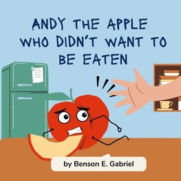 Andy the Apple Who Was Afraid to Be Eaten