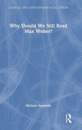 Why Should We Still Read Max Weber?