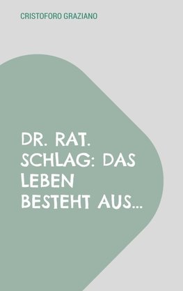 Dr. rat. Schlag: Das Leben besteht aus...