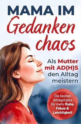 Mama im Gedankenchaos: Als Mutter mit AD(H)S den Alltag meistern