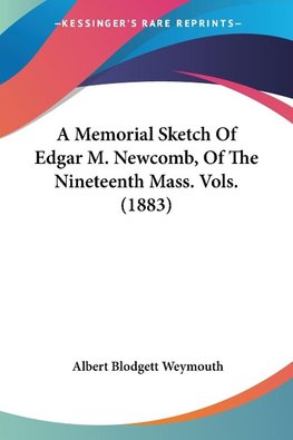 A Memorial Sketch Of Edgar M. Newcomb, Of The Nineteenth Mass. Vols. (1883)
