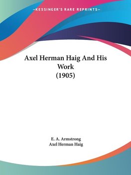 Axel Herman Haig And His Work (1905)