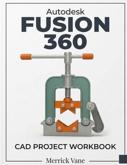 Autodesk Fusion 360 CAD Project Workbook