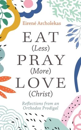 Eat (Less) Pray (More) Love (Christ)