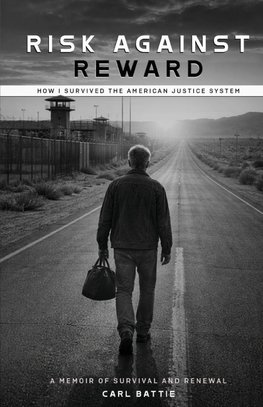 Risk Against Reward, How I survived the American Justice System