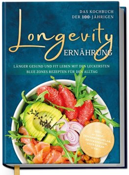 Longevity Ernährung - Das Kochbuch der 100-Jährigen: Länger gesund und fit leben mit den leckersten Blue Zones Rezepten für den Alltag - inkl. 30-Tage-Ernährungsplan, Brotrezepten, Getränken uvm.