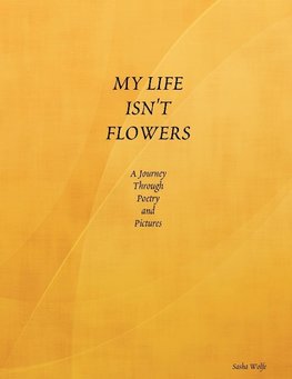 MY LIFE ISN'T FLOWERS