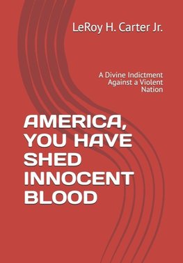 AMERICA, YOU HAVE SHED INNOCENT BLOOD