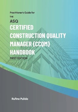 Practitioner's Guide for the ASQ Certified Construction Quality Manager (CCQM) Handbook
