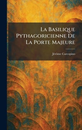 La Basilique Pythagoricienne De La Porte Majeure