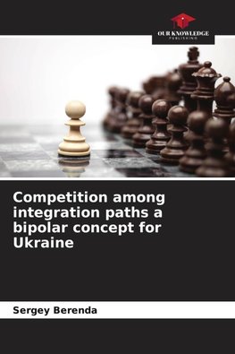 Competition among integration paths a bipolar concept for Ukraine