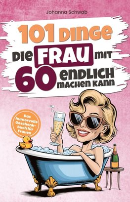101 Dinge, die Frau mit 60 endlich machen kann