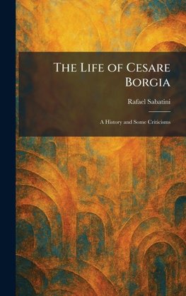 The Life of Cesare Borgia