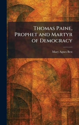 Thomas Paine, Prophet and Martyr of Democracy