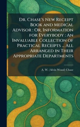 Dr. Chase's New Receipt Book and Medical Advisor