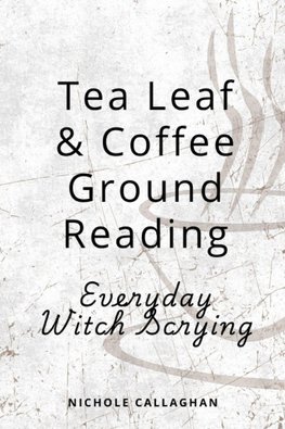 Tea Leaf & Coffee Ground Reading - Everyday Witch Scrying