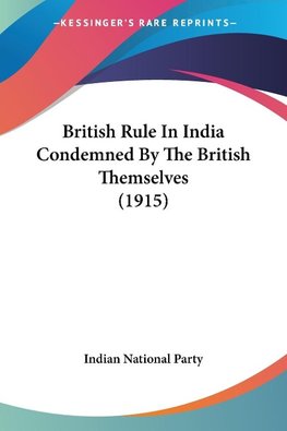 British Rule In India Condemned By The British Themselves (1915)
