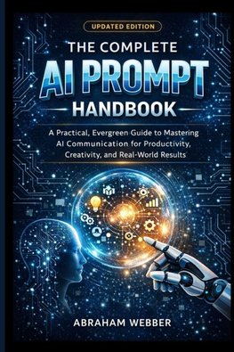 The Complete AI Prompt Handbook  (Updated Edition)