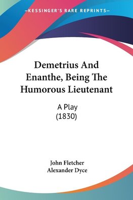 Demetrius And Enanthe, Being The Humorous Lieutenant