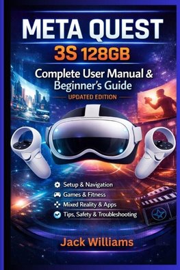 Meta Quest 3S 128GB  Complete User Manual &  Beginner's Guide   (Updated Edition)