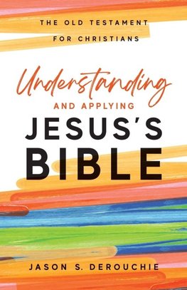 Understanding and Applying Jesus's Bible