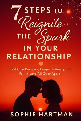 7 Steps to Reignite the Spark in Your Relationship