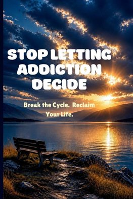 STOP LETTING ADDICTION DECIDE
