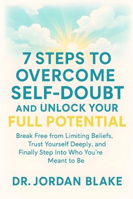 7 Steps to Overcome Self-Doubt and Unlock Your Full Potential