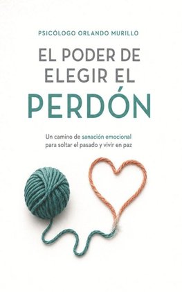 El Poder de Elegir el Perdón
