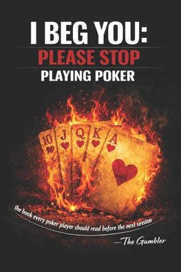 I BEG YOU PLEASE STOP PLAYING POKER