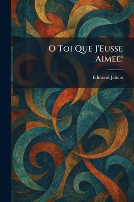 O Toi Que J'Eusse Aimee!