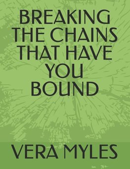 BREAKING THE CHAINS THAT HAVE YOU BOUND