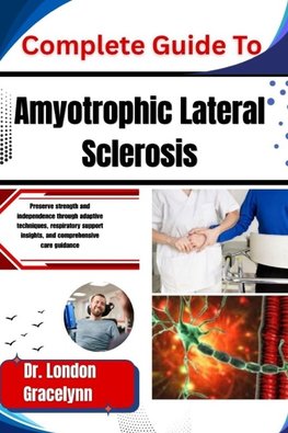 Complete Guide To Amyotrophic Lateral Sclerosis