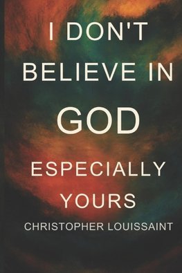 I Don't Believe in God, Especially Yours