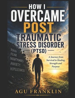 How I Overcame Post Traumatic Stress Disorder. (PTSD).