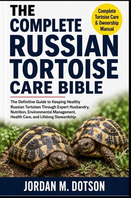 THE COMPLETE RUSSIAN TORTOISE CARE BIBLE
