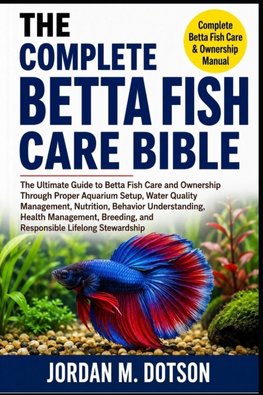 THE COMPLETE BETTA FISH CARE BIBLE