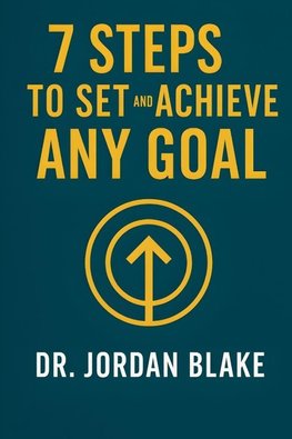 7 Steps to Set and Achieve Any Goal
